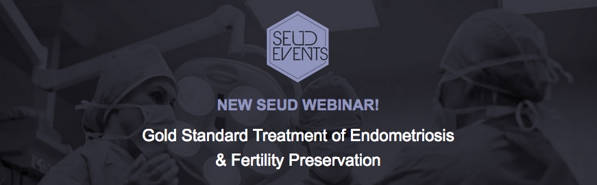 New SEUD Webinar : Gold Standard Treatment of Endometriosis & Fertility Preservation